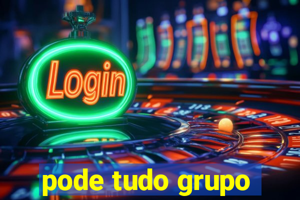 pode tudo grupo